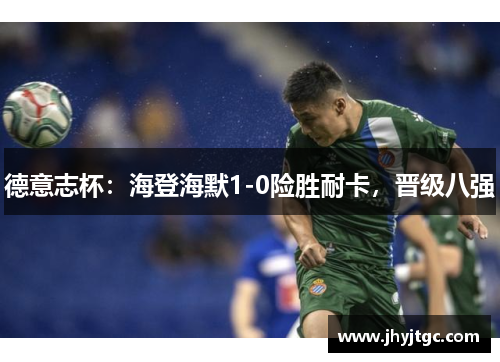 德意志杯：海登海默1-0险胜耐卡，晋级八强